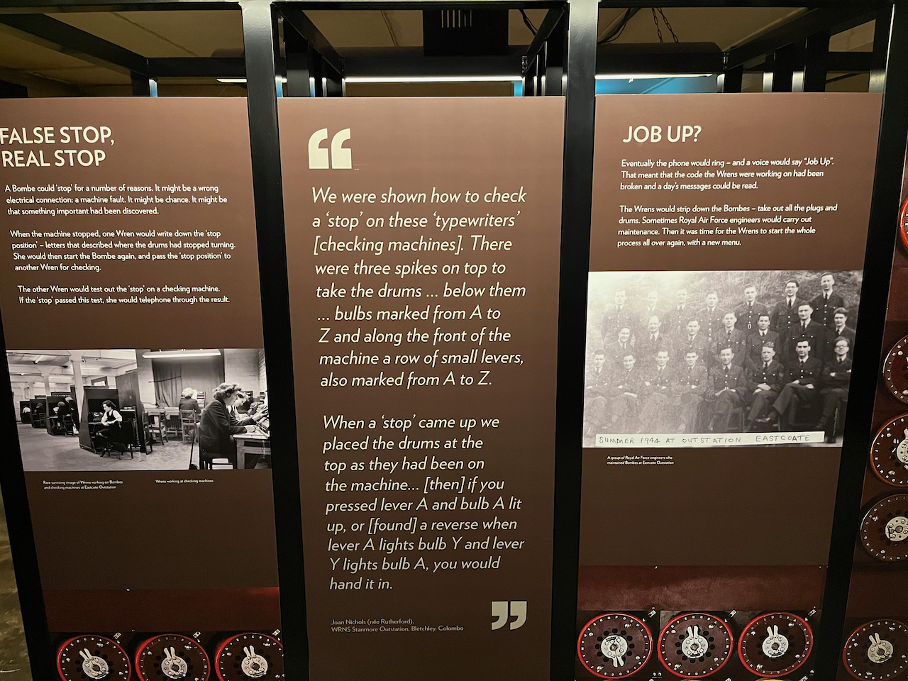 Signs explaining what happened when a Bombe machine stopped, which could be due to a fault or something important had been found. The Wrens would mark down the stop positions and run them through a checking machine, then telephone the result if it passed. If they then got a call saying Job Up, it meant they'd successfully broken the code for that day's messages, and they could strip the machine down before starting over again with fresh settings.