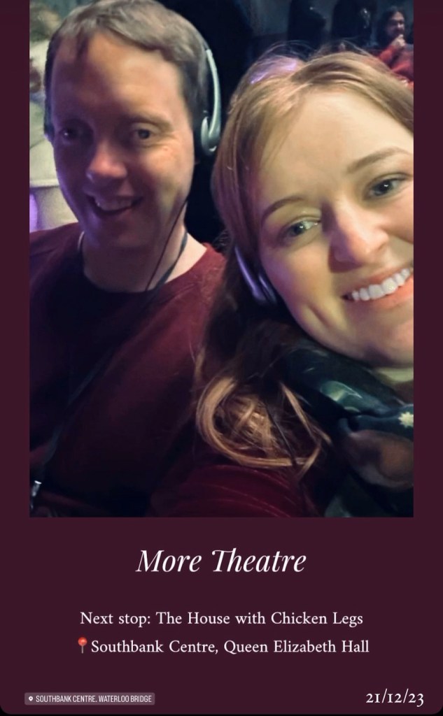Instagram story post by Emily, showing her and Glen smiling together as they sit in a theatre. Glen is wearing an audio description headset. Text at the bottom reads More Theatre, Next stop - The House With Chicken Legs, Southbank Centre, Queen Elizabeth Hall.