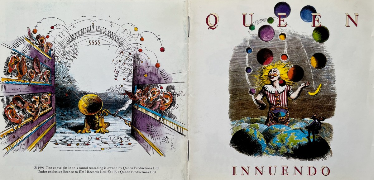 The cover spread for Queen's Innuendo album. The front cover on the right features artwork of a happy jester with blonde hair, a blonde moustache and a black and white striped outfit, who is juggling colourful balls, while there are other colourful spheres floating around and above him. He appears to be standing in a field of globes showing blue seas and green areas of land. The back cover on the left has artwork of a gramophone standing in the centre, but it has feet and a tail to give it the feel of an animal like a dog. Shelving to the left and right has other instruments, but they also have large ears, as if listening to what the gramophone is playing.